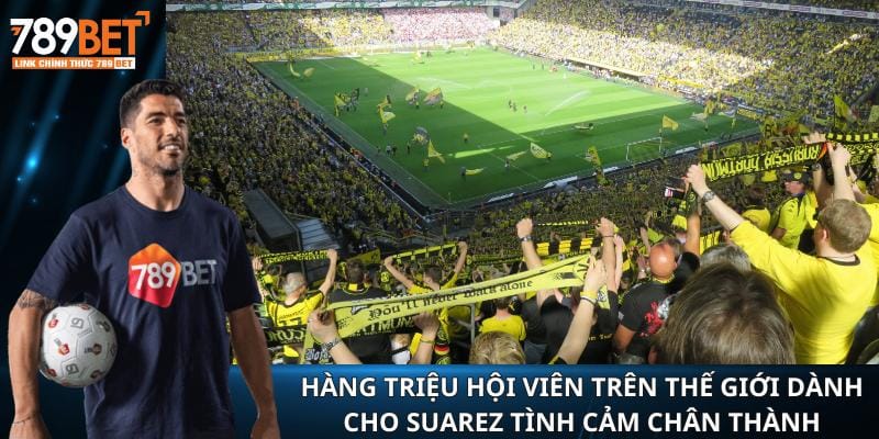 Hàng triệu hội viên trên thế giới dành cho Suarez tình cảm chân thành