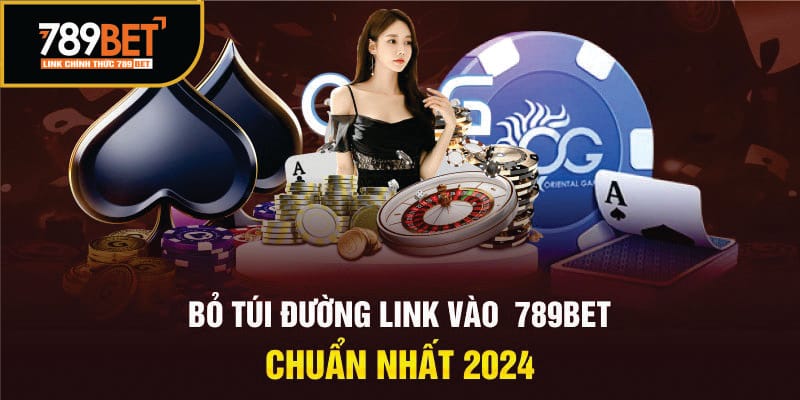 Bỏ túi ngay đường link chính thức truy cập 789Bet chuẩn nhất 2024