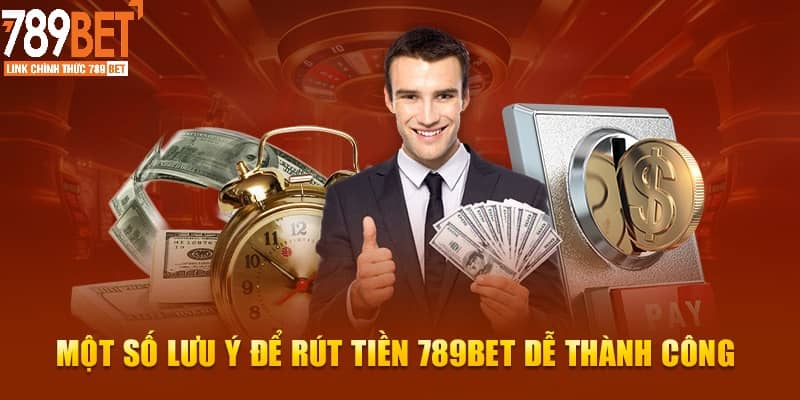 Những lưu ý khi người chơi rút tiền 789Bet