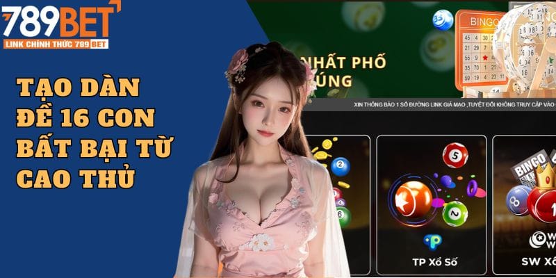 Các mẹo tạo dàn đề 16 con bất bại từ những cao thủ trên 789Bet